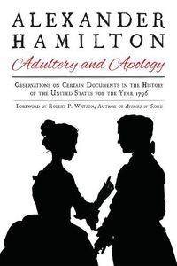 Cover image for Alexander Hamilton: Adultery and Apology: Observations on Certain Documents in the History of the United States for the Year 1796