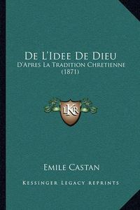 Cover image for de L'Idee de Dieu: D'Apres La Tradition Chretienne (1871)