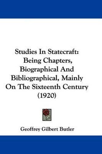 Cover image for Studies in Statecraft: Being Chapters, Biographical and Bibliographical, Mainly on the Sixteenth Century (1920)