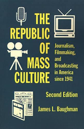 Cover image for The Republic of Mass Culture: Journalism, Film-making and Broadcasting in America Since 1941