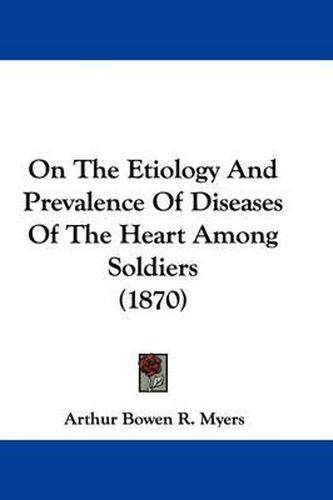 Cover image for On The Etiology And Prevalence Of Diseases Of The Heart Among Soldiers (1870)