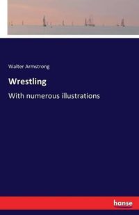 Cover image for Wrestling: With numerous illustrations