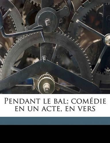 Pendant Le Bal; Comdie En Un Acte, En Vers