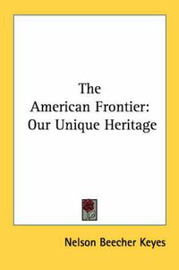 Cover image for The American Frontier: Our Unique Heritage