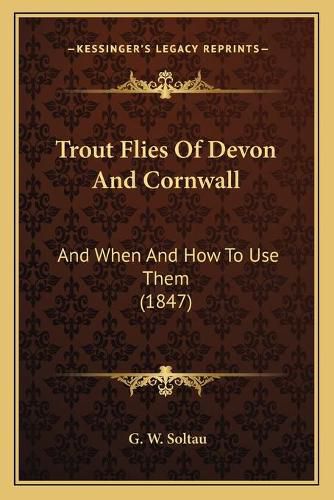 Trout Flies of Devon and Cornwall: And When and How to Use Them (1847)