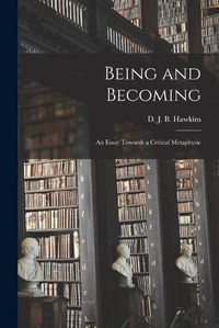 Cover image for Being and Becoming; an Essay Towards a Critical Metaphysic