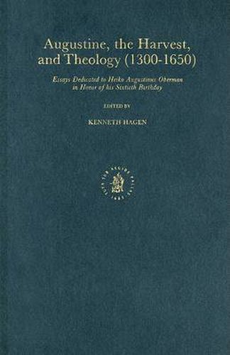 Cover image for Augustine, the Harvest and Theology (1300-1650): Essays Dedicated to Heiko Augustinus Oberman in Honor of his Sixtieth Birthday