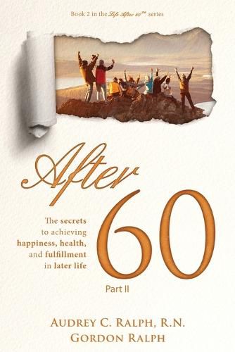 Cover image for After 60: The secrets to achieving, happiness, health, and fulfillment in later life - Part II