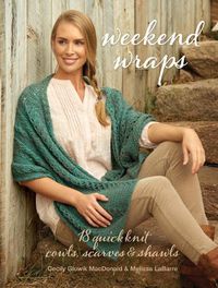 Cover image for Weekend Wraps: 18 Quick Knit Cowls, Scarves & Shawls