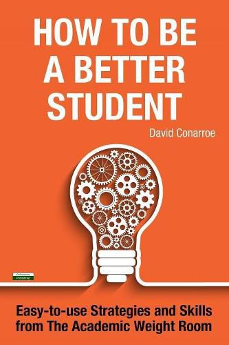 Cover image for How to be a Better Student: Easy-to-use Strategies and Skills from The Academic Weight Room