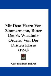 Cover image for Mit Dem Herrn Von Zimmermann, Ritter Des St. Wladimir-Ordens, Von Der Dritten Klasse (1790)