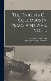 Cover image for The Knights Of Columbus In Peace And War, Vol. 2