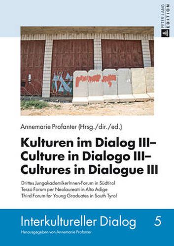 Kulturen im Dialog III - Culture in Dialogo III - Cultures in Dialogue III: Drittes JungakademikerInnen-Forum in Suedtirol- Terzo Forum per Neolaureati in Alto Adige- Third Forum for Young Graduates in South Tyrol