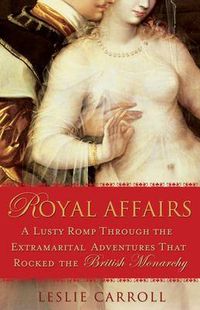 Cover image for Royal Affairs: A Lusty Romp Through the Extramarital Adventures that Rocked the British Monarachy