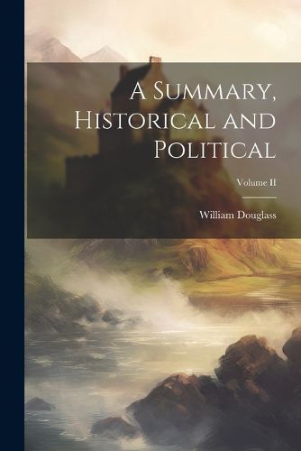 A Summary, Historical and Political; Volume II