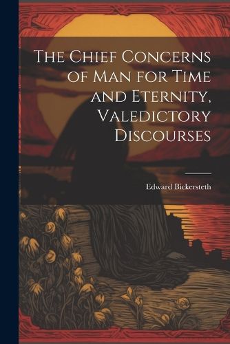 The Chief Concerns of Man for Time and Eternity, Valedictory Discourses