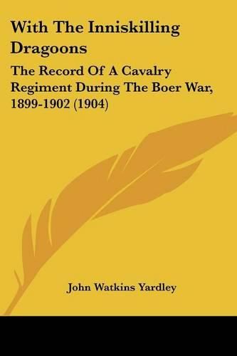 With the Inniskilling Dragoons: The Record of a Cavalry Regiment During the Boer War, 1899-1902 (1904)