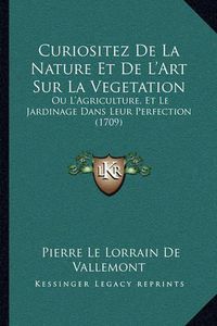 Cover image for Curiositez de La Nature Et de L'Art Sur La Vegetation: Ou L'Agriculture, Et Le Jardinage Dans Leur Perfection (1709)