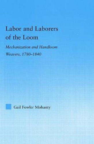 Cover image for Labor and Laborers of the Loom: Mechanization and Handloom Weavers, 1780-1840