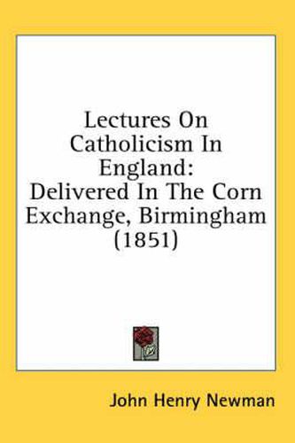 Cover image for Lectures on Catholicism in England: Delivered in the Corn Exchange, Birmingham (1851)