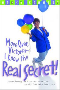 Cover image for Move Over, Victoria - I Know the Real Secret!: Surrendering the Lies That Bind You to the God Who Frees You