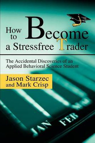 Cover image for How to Become a Stressfree Trader: The Accidental Discoveries of an Applied Behavioral Science Student