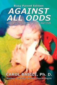 Cover image for Against All Odds: Our Life Journey with Autism: Busy Parent Edition