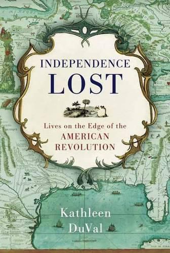 Cover image for Independence Lost: Lives on the Edge of the American Revolution