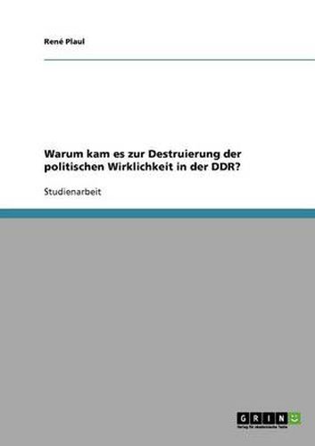 Cover image for Warum kam es zur Destruierung der politischen Wirklichkeit in der DDR?