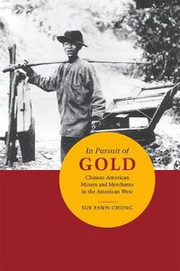 Cover image for In Pursuit of Gold: Chinese American Miners and Merchants in the American West