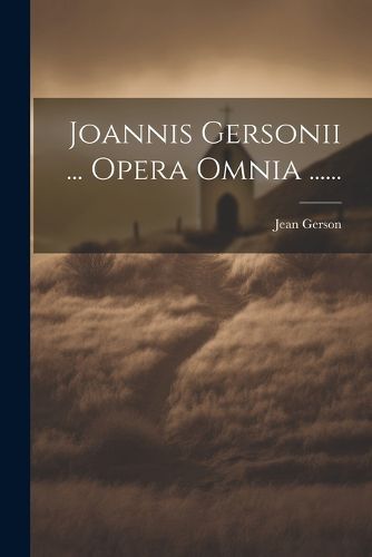 Cover image for Joannis Gersonii ... Opera Omnia ......