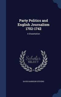 Cover image for Party Politics and English Journalism 1702-1742: A Dissertation