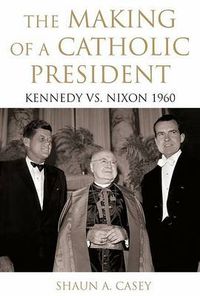 Cover image for The Making of a Catholic President: Kennedy Vs. Nixon 1960