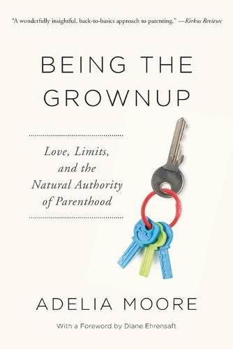 Cover image for Being the Grownup: Love, Limits, and the Natural Authority of Parenthood