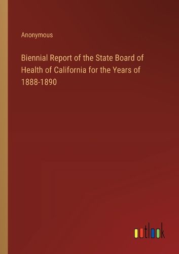 Cover image for Biennial Report of the State Board of Health of California for the Years of 1888-1890