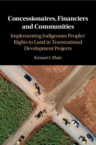 Cover image for Concessionaires, Financiers and Communities: Implementing Indigenous Peoples' Rights to Land in Transnational Development Projects