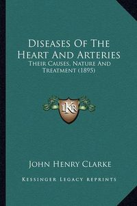 Cover image for Diseases of the Heart and Arteries: Their Causes, Nature and Treatment (1895)