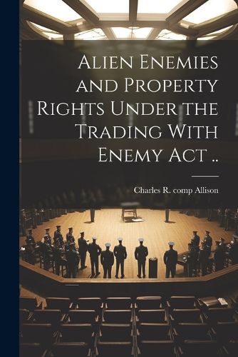 Cover image for Alien Enemies and Property Rights Under the Trading With Enemy act ..