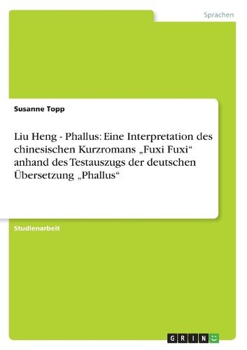 Cover image for Liu Heng - Phallus: Eine Interpretation des chinesischen Kurzromans  Fuxi Fuxi anhand des Testauszugs der deutschen UEbersetzung  Phallus