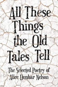 Cover image for All These Things the Old Tales Tell - The Best of Alice Dunbar Nelson