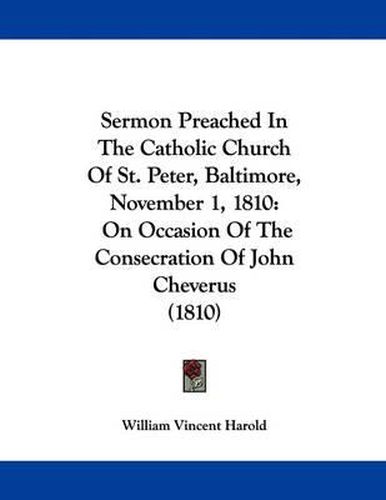 Cover image for Sermon Preached in the Catholic Church of St. Peter, Baltimore, November 1, 1810: On Occasion of the Consecration of John Cheverus (1810)