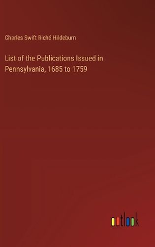 List of the Publications Issued in Pennsylvania, 1685 to 1759