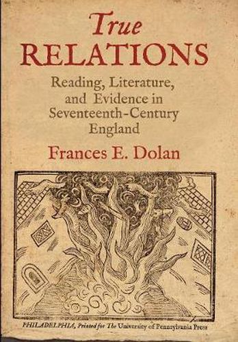 True Relations: Reading, Literature, and Evidence in Seventeenth-Century England