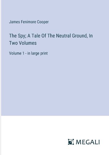 The Spy; A Tale Of The Neutral Ground, In Two Volumes