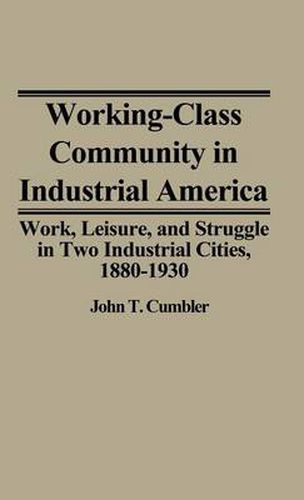 Cover image for Working-Class Community in Industrial America: Work, Leisure, and Struggle in Two Industrial Cities, 1880$1930