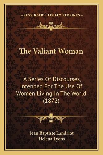 The Valiant Woman: A Series of Discourses, Intended for the Use of Women Living in the World (1872)