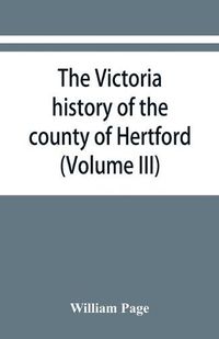 Cover image for The Victoria history of the county of Hertford (Volume III)