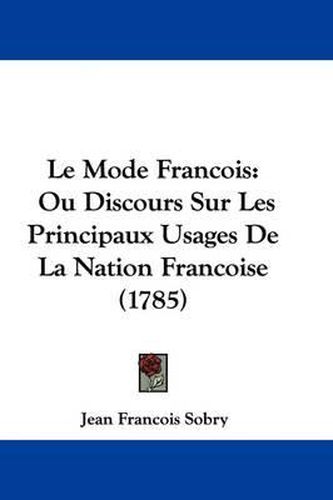 Cover image for Le Mode Francois: Ou Discours Sur Les Principaux Usages De La Nation Francoise (1785)