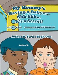 Cover image for My Mommy's Having a Baby..... Sh Sh. It's a Secret!: Joshua B. Series Book One