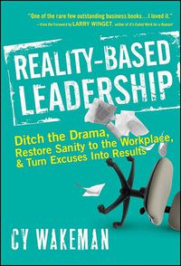 Cover image for Reality-Based Leadership: Ditch the Drama, Restore Sanity to the Workplace, and Turn Excuses into Results